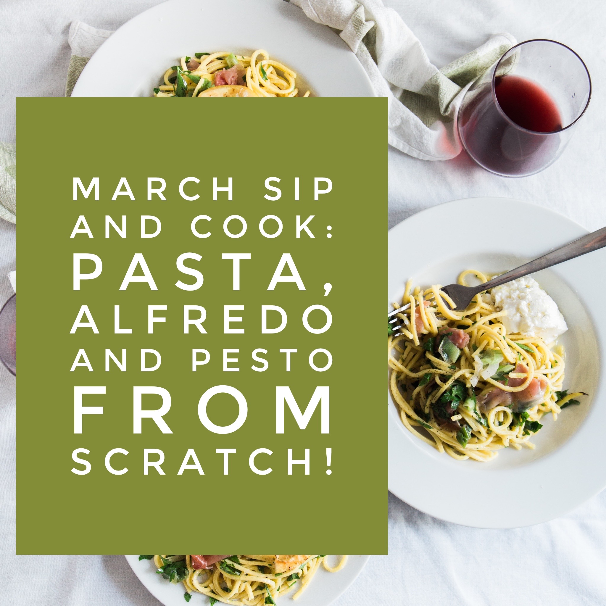 March Sip and Cook, Pasta, Alfredo and pesto from scratch